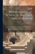 The Physiognomical System of Drs. Gall and Spurzheim, Founded on an Anatomical and Physiological Examination of the Nervous System in General, and of