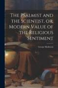 The Psalmist and the Scientist, or, Modern Value of the Religious Sentiment