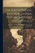 The South Pacific and New Guinea, Past and Present, With Notes on the Hervey Group, an Illustrative Song and Various Myths