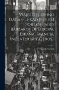 Viajes Del Chino Dagar-li-kao [pseud.] Por Los Países Bárbaros De Europa, España, Francia, Inglaterra Y Otros