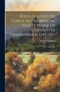 Rôles des fiefs du comté de Champagne sous le regne de Thibaud le Chansonnier, 1249-1252: Texte. Pub