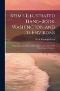 Keim's Illustrated Hand-book. Washington and its Environs: A Descriptive and Historical Hand-book of the Capital of the United States of America