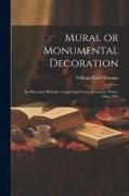 Mural or Monumental Decoration: Its Aims and Methods. Comprising Fresco, Encaustic, Water-glass, Mos