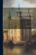 The Eve of Catholic Emancipation, Volume 1
