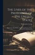 The Lives of the Presidents of the United States, Embracing a Brief History of the Principal Events of Their Respective Administrations