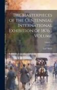 The Masterpieces of the Centennial International Exhibition of 1876 .. Volume, Volume 1