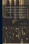 Sermons Delivered in the Rotunda of the University of Virginia, on Sunday, May 24, 1829