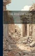 The Rise of man, a Sketch of the Origin of the Human Race