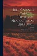 Julii Caesaris Capacii, ... Historiae Neapolitanae Libri Duo