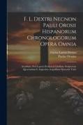 F. L. Dextri Necnon Pauli Orosii Hispanorum Chronologorum Opera Omnia: Accedunt, Post Leporii Presbyteri Libellum, Scriptorum Quorundam S. Augustino A