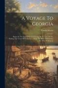 A Voyage To Georgia: Begun In The Year 1735. Containing, An Account Of The Settling The Town Of Frederica, ... With The Rules And Orders