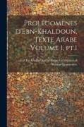 Prolégomènes d'Ebn-Khaldoun, texte Arabe Volume 1, pt.1
