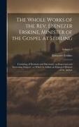 The Whole Works of the Rev. Ebenezer Erskine, Minister of the Gospel at Stirling: Consisting of Sermons and Discourses, on Important and Interesting S