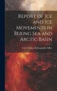 Report of Ice and Ice Movements in Bering Sea and Arctic Basin