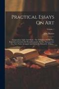 Practical Essays On Art: Composition. Light And Shade. The Education Of The Eye. Reproduced Entirely By Photolithography By The Photogravure Co