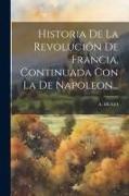 Historia De La Revolución De Francia, Continuada Con La De Napoleon