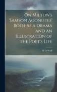 On Milton's 'samson Agonistes' Both As a Drama and an Illustration of the Poet's Life