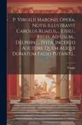 P. Virgilii Maronis Opera, Notis Illustravit Carolus Ruaeus, ... Jussu... Regis, Ad Usum... Delphini... [vita, Incerto Auctore Quem Aliqui Donatum Fal