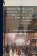Dictionnaire Gascon-français, Dialecte Du Département Du Gers, Suivi D'un Abrégé De Grammaire Gasconne