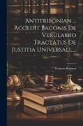 Antitribonian ... Accedit Baconis De Verulamio Tractatus De Justitia Universali