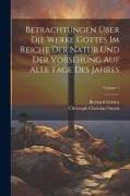 Betrachtungen Über Die Werke Gottes Im Reiche Der Natur Und Der Vorsehung Auf Alle Tage Des Jahres, Volume 1