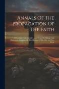 Annals Of The Propagation Of The Faith: A Periodical Collection Of Letters From The Bishops And Missionaries Employed In The Missions Of The Old And N