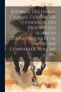 Journal Des Haras, Chasses, Courses De Chevaux, Des Progrès Des Sciences Zooiatriques Et De Médecine Compareée, Volume 46