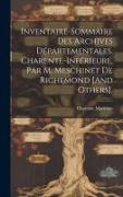Inventaire-Sommaire Des Archives Départementales. Charente-Inférieure, Par M. Meschinet De Richemond [And Others]