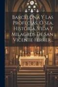 Barcelona Y Las Profecias, Ó Sea, História, Vida Y Milagros De San Vicente Ferrer