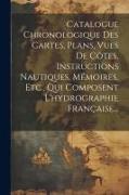 Catalogue Chronologique Des Cartes, Plans, Vues De Côtes, Instructions Nautiques, Mémoires, Etc., Qui Composent L'hydrographie Française