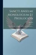 Sancti Anselmi Monologium Et Proslogion: Nec Non Liber Pro Insipiente Cum Libro Apologetico