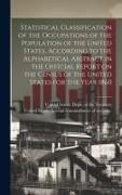 Statistical Classification of the Occupations of the Population of the United States, According to the Alphabetical Abstract in the Official Report on