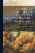 Recherches Historiques Sur L'abbaye Et Le Comté De Beaulieu-en-argonne
