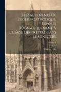 Les sacrements de l'Eglise catholique, exposés dogmatiquement à l'usage des prêtres dans le ministère, Volume 4