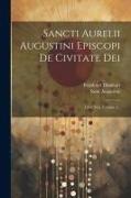 Sancti Aurelii Augustini Episcopi De Civitate Dei: Libri Xxii, Volume 1