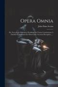 Opera Omnia: Ed. Nova Juxta Editionem Waddingi Xii Tomos Continentem A Patribus Franciscanis De Observantia Accurate Recognita