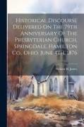 Historical Discourse Delivered On The 79th Anniversary Of The Presbyterian Church, Springdale, Hamilton Co., Ohio, June 4th, 1876