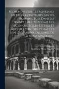 Recherches Sur Les Aqueducs De Lyon, Construits Par Les Romains, Lues Dans Les Séances De L'académie Des Sciences, Belles-lettres Et Arts De Lyon, Des