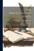 The Miscellaneous Works: The Bee. Essays. an Inquiry Into the Present State of Polite Learning in Europe. Prefaces and Introductions