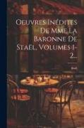 Oeuvres Inédites De Mme La Baronne De Staël, Volumes 1-2