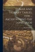 Lunar and Horary Tables, for ... Ascertaining the Longitude