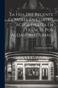 La Hija Del Regente Comdeia En Cuatro Actos Eserita En Frances Por Alejandro Dumas