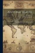 Anti-Machiavel, Ou Examen Du 'prince' De Machiavel, Avec Une Intr. Et Des Notes Historiques [By G. Friedlaender]