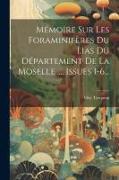 Mémoire Sur Les Foraminifères Du Lias Du Département De La Moselle ..., Issues 1-6