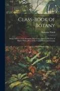 Class-book of Botany: Being Outlines of the Structure, Physiology, and Classification of Plants, With a Flora of the United States and Canad