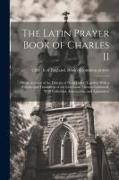 The Latin Prayer Book of Charles II, or, an Account of the Liturgia of Dean Durel, Together With a Reprint and Translation of the Catechism Therein Co