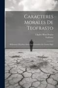 Caracteres Morales De Teofrasto: Reflexiones Filosóficas Sobre Las Costumbres De Nuestro Siglo