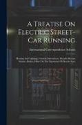 A Treatise On Electric Street-car Running: Heating And Lighting, Genreal Instrucitons, Metallic-return System, Brakes, Hints On The Operation Of Elect