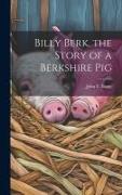 Billy Berk, the Story of a Berkshire Pig