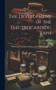 The Development of the Electrocardiograph: With Some Biographical Notes on Professor W. Einthoven